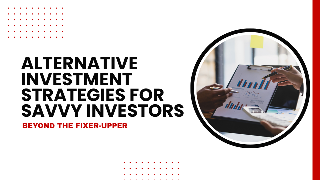 Beyond the Fixer-Upper: Alternative Investment Strategies for Savvy Investors